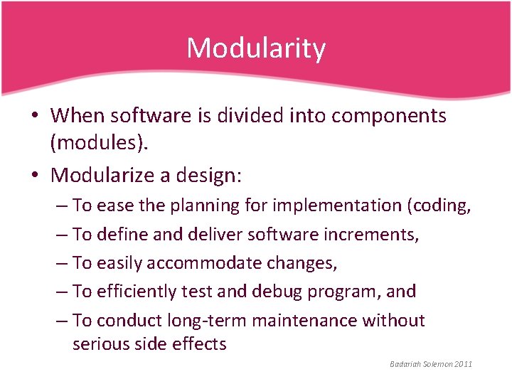 Modularity • When software is divided into components (modules). • Modularize a design: –