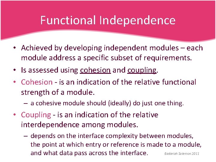 Functional Independence • Achieved by developing independent modules – each module address a specific