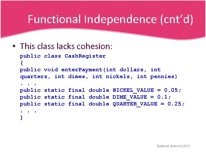 Functional Independence (cnt’d) • This class lacks cohesion: public class Cash. Register { public