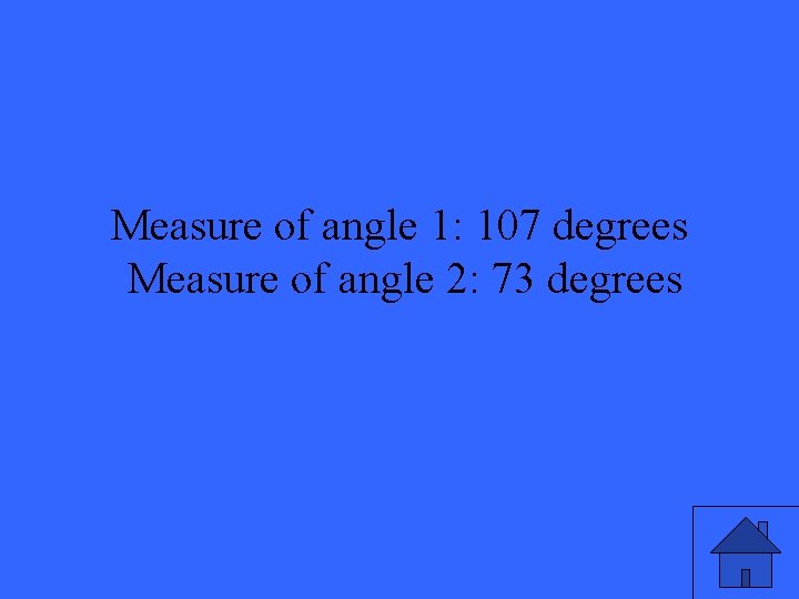 Measure of angle 1: 107 degrees Measure of angle 2: 73 degrees 