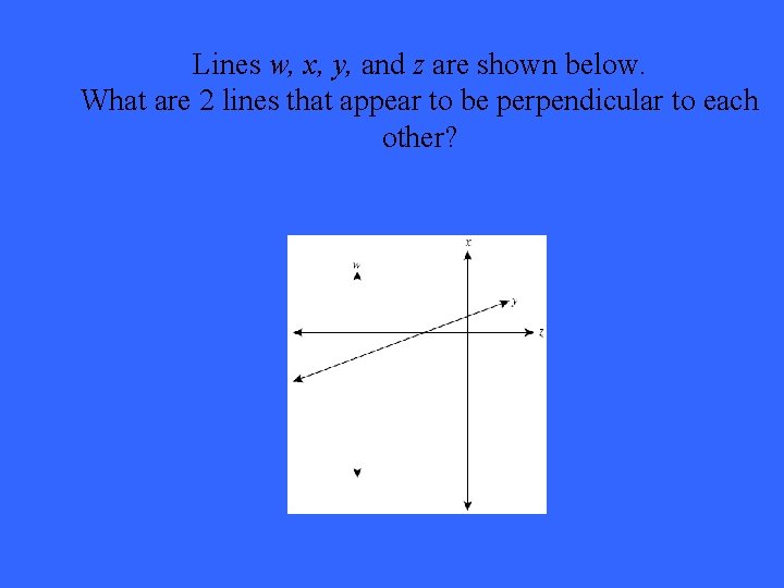 Lines w, x, y, and z are shown below. What are 2 lines that