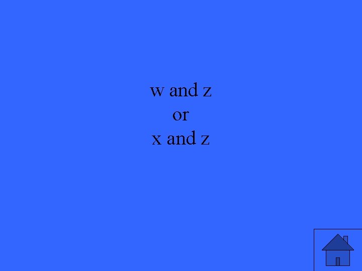 w and z or x and z 