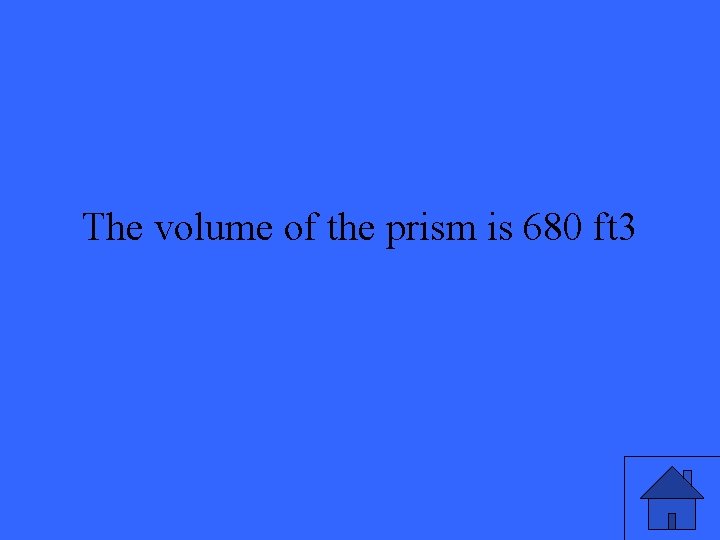 The volume of the prism is 680 ft 3 