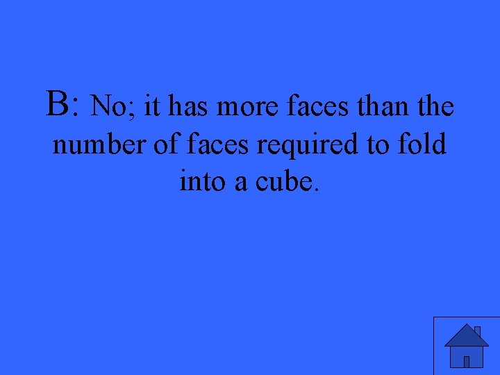 B: No; it has more faces than the number of faces required to fold