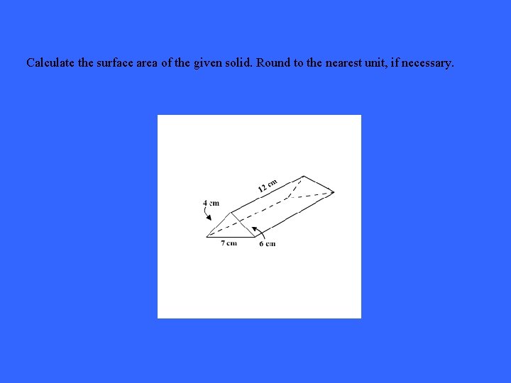 Calculate the surface area of the given solid. Round to the nearest unit, if