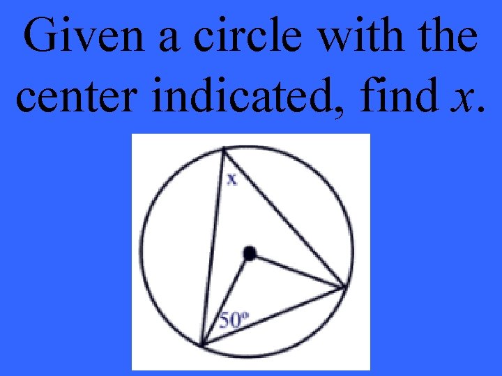 Given a circle with the center indicated, find x. 