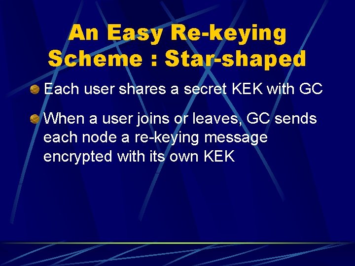 An Easy Re-keying Scheme : Star-shaped Each user shares a secret KEK with GC