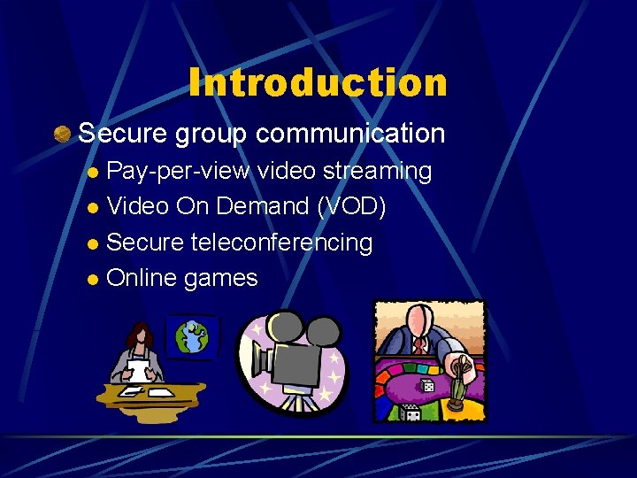 Introduction Secure group communication Pay-per-view video streaming l Video On Demand (VOD) l Secure