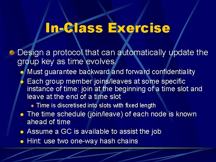 In-Class Exercise Design a protocol that can automatically update the group key as time