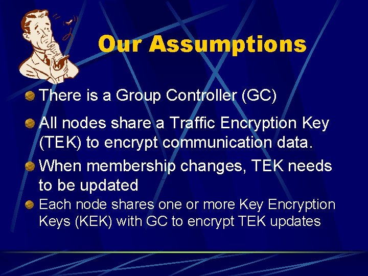 Our Assumptions There is a Group Controller (GC) All nodes share a Traffic Encryption