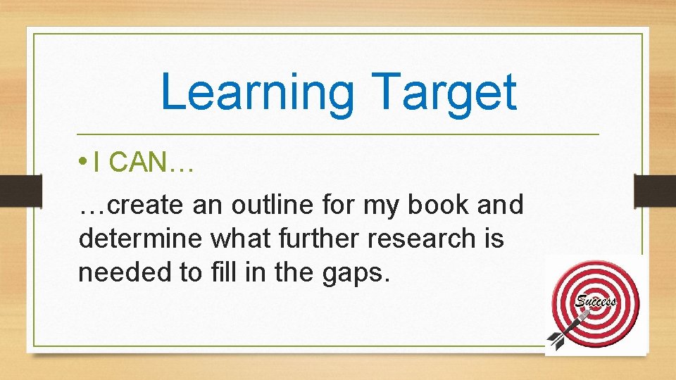 Learning Target • I CAN… …create an outline for my book and determine what