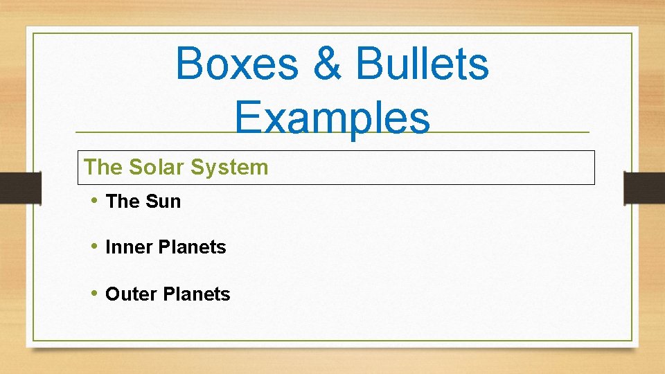 Boxes & Bullets Examples The Solar System • The Sun • Inner Planets •