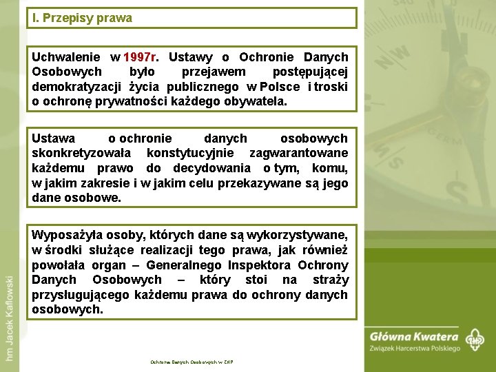 I. Przepisy prawa Uchwalenie w 1997 r. Ustawy o Ochronie Danych Osobowych było przejawem