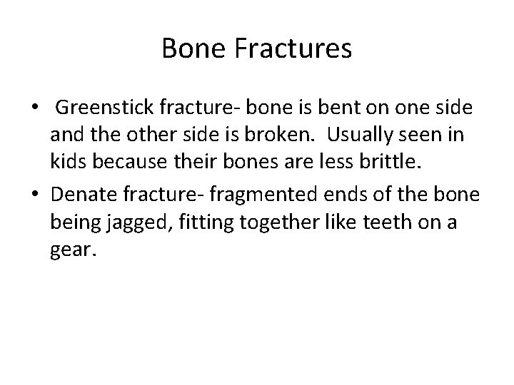 Bone Fractures • Greenstick fracture- bone is bent on one side and the other