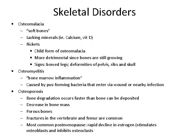 Skeletal Disorders • Osteomalacia – “soft bones” – Lacking minerals (ie. Calcium, vit D)