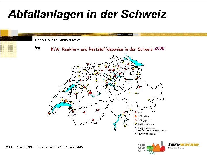 Abfallanlagen in der Schweiz Uebersicht schweizerischer Verbrennungsanlagen 2/11 Januar 2005 4. Tagung vom 13.