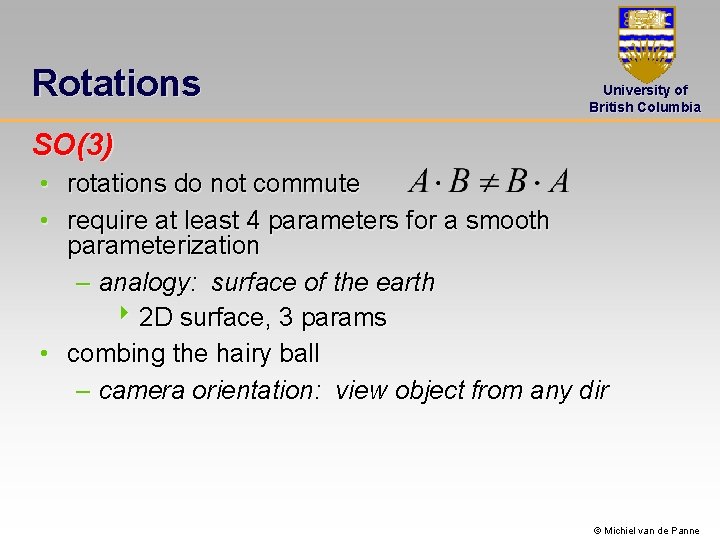 Rotations University of British Columbia SO(3) • rotations do not commute • require at