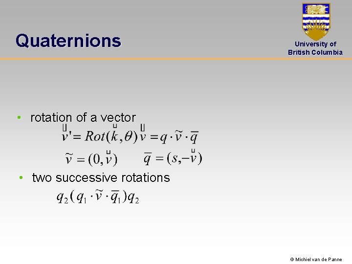 Quaternions University of British Columbia • rotation of a vector • two successive rotations