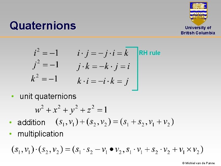 Quaternions University of British Columbia RH rule • unit quaternions • addition • multiplication