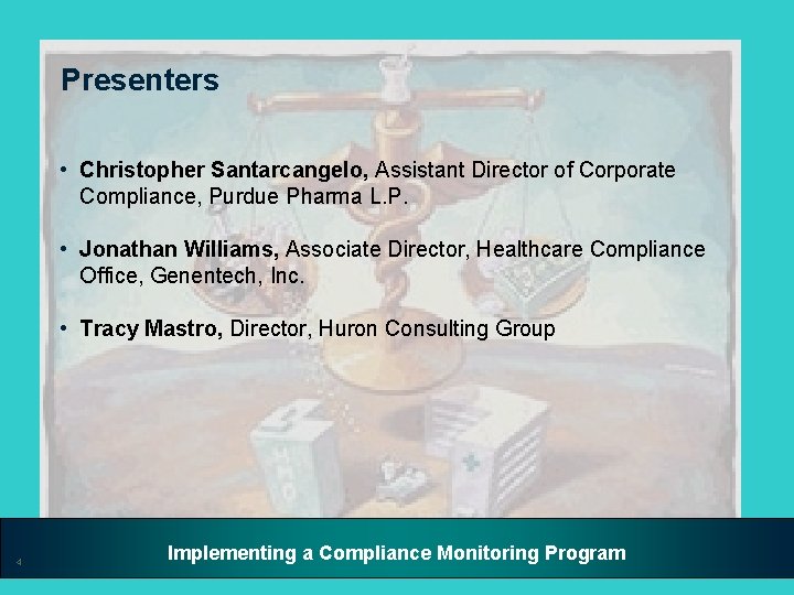 Presenters • Christopher Santarcangelo, Assistant Director of Corporate Compliance, Purdue Pharma L. P. •