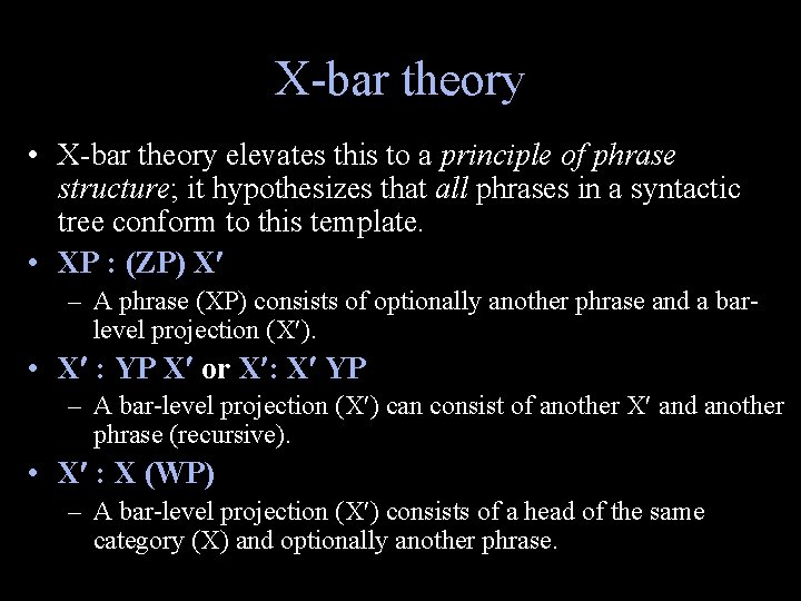 X-bar theory • X-bar theory elevates this to a principle of phrase structure; it