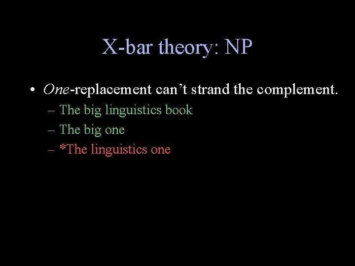 X-bar theory: NP • One-replacement can’t strand the complement. – The big linguistics book