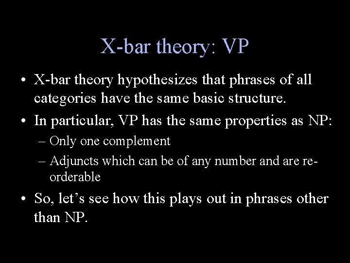 X-bar theory: VP • X-bar theory hypothesizes that phrases of all categories have the