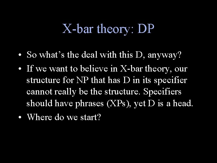 X-bar theory: DP • So what’s the deal with this D, anyway? • If