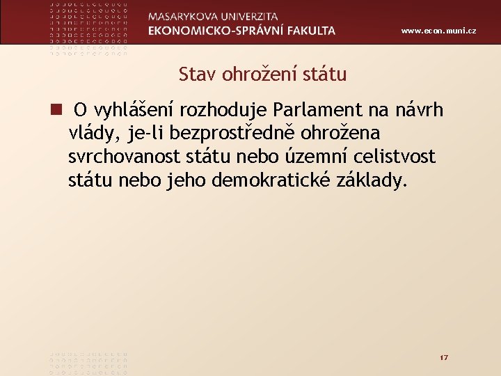 www. econ. muni. cz Stav ohrožení státu n O vyhlášení rozhoduje Parlament na návrh