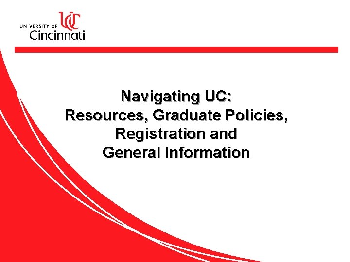 Navigating UC: Resources, Graduate Policies, Registration and General Information 