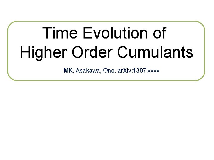 Time Evolution of Higher Order Cumulants MK, Asakawa, Ono, ar. Xiv: 1307. xxxx 