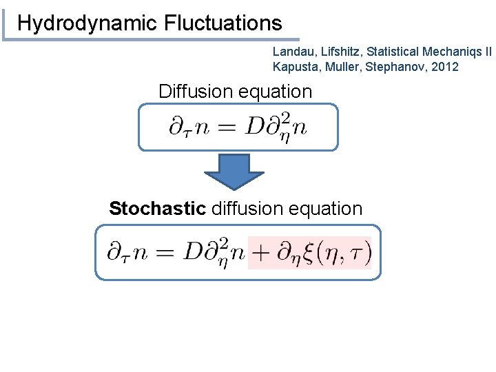 Hydrodynamic Fluctuations Landau, Lifshitz, Statistical Mechaniqs II Kapusta, Muller, Stephanov, 2012 Diffusion equation Stochastic