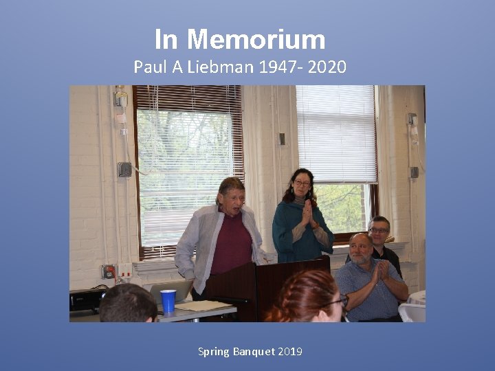 In Memorium Paul A Liebman 1947 - 2020 Spring Banquet 2019 