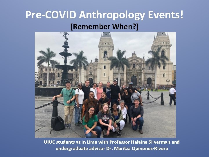 Pre-COVID Anthropology Events! [Remember When? ] UIUC students at in Lima with Professor Helaine
