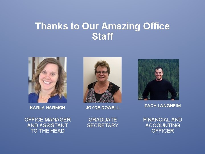 Thanks to Our Amazing Office Staff KARLA HARMON JOYCE DOWELL ZACH LANGHEIM OFFICE MANAGER