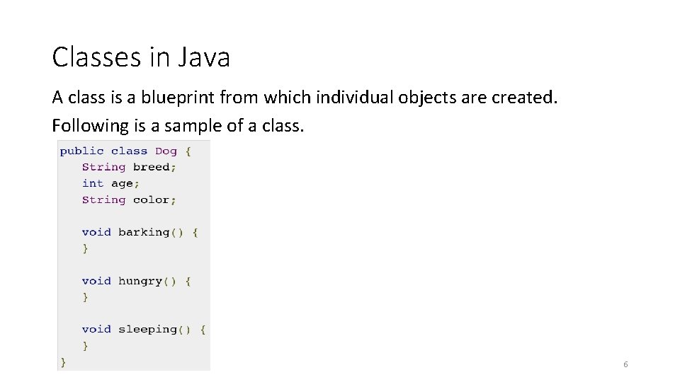 Classes in Java A class is a blueprint from which individual objects are created.