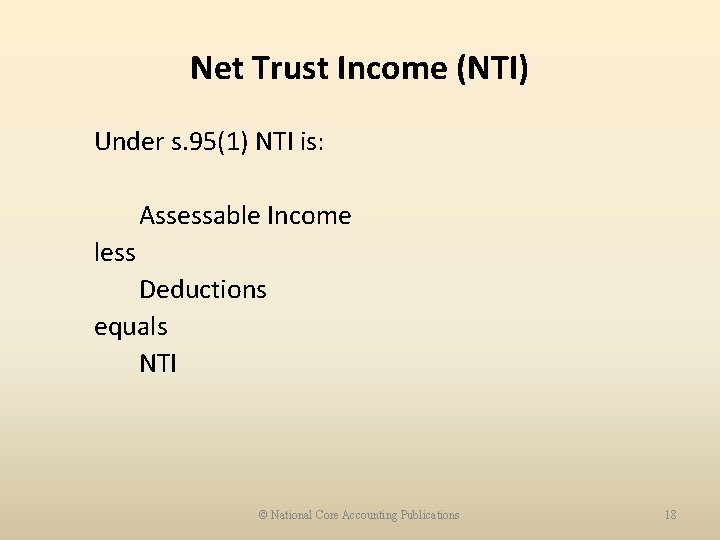 Net Trust Income (NTI) Under s. 95(1) NTI is: Assessable Income less Deductions equals