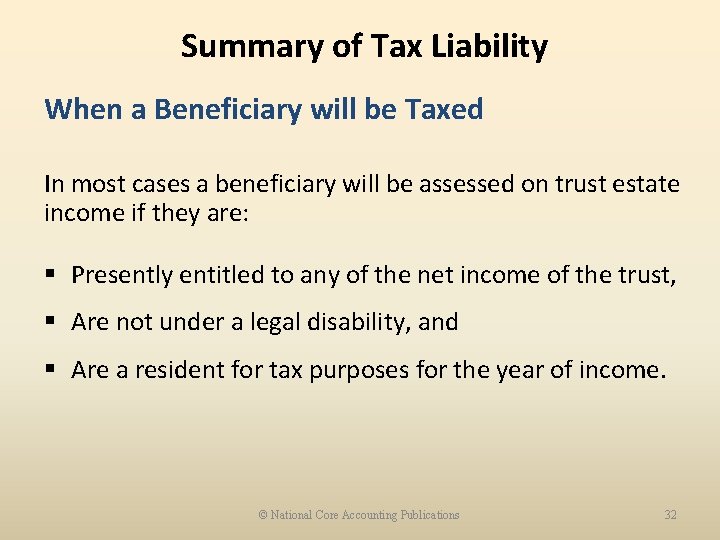 Summary of Tax Liability When a Beneficiary will be Taxed In most cases a