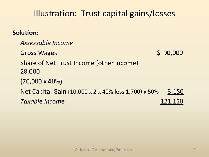 Illustration: Trust capital gains/losses Solution: Assessable Income Gross Wages $ 90, 000 Share of