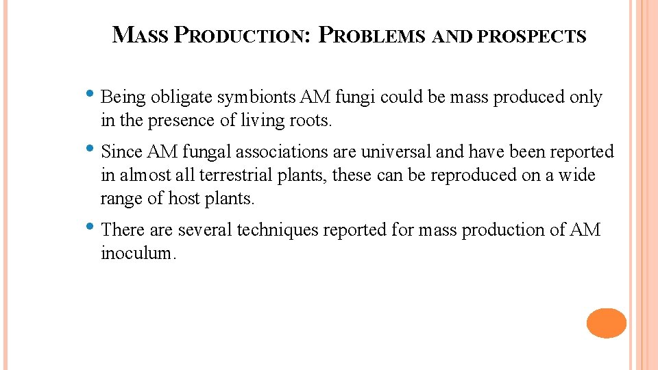 MASS PRODUCTION: PROBLEMS AND PROSPECTS • Being obligate symbionts AM fungi could be mass