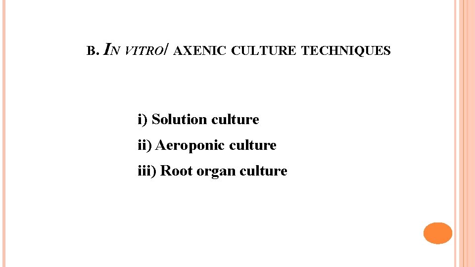 B. IN VITRO/ AXENIC CULTURE TECHNIQUES i) Solution culture ii) Aeroponic culture iii) Root