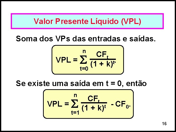 Valor Presente Líquido (VPL) Soma dos VPs das entradas e saídas. n VPL =