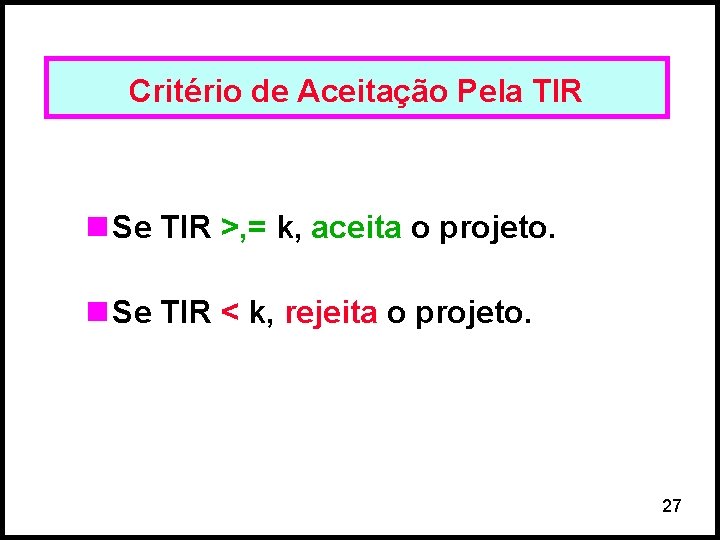 Critério de Aceitação Pela TIR n Se TIR >, = k, aceita o projeto.