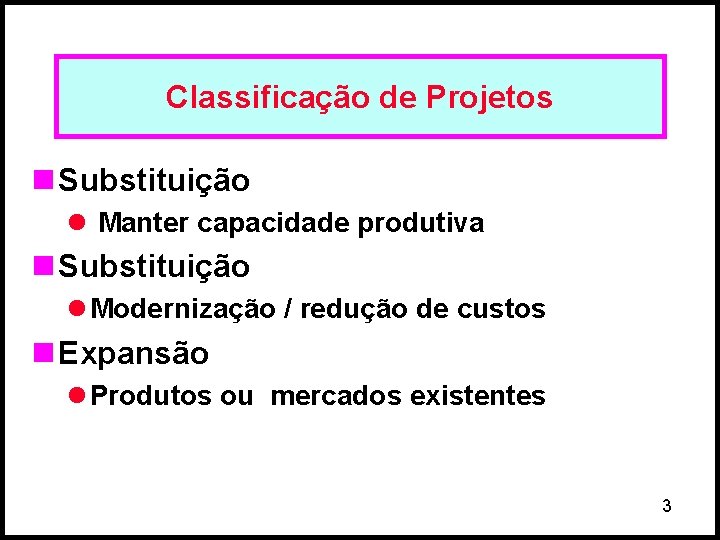 Classificação de Projetos n Substituição l Manter capacidade produtiva n Substituição l Modernização /