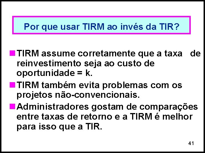 Por que usar TIRM ao invés da TIR? n TIRM assume corretamente que a