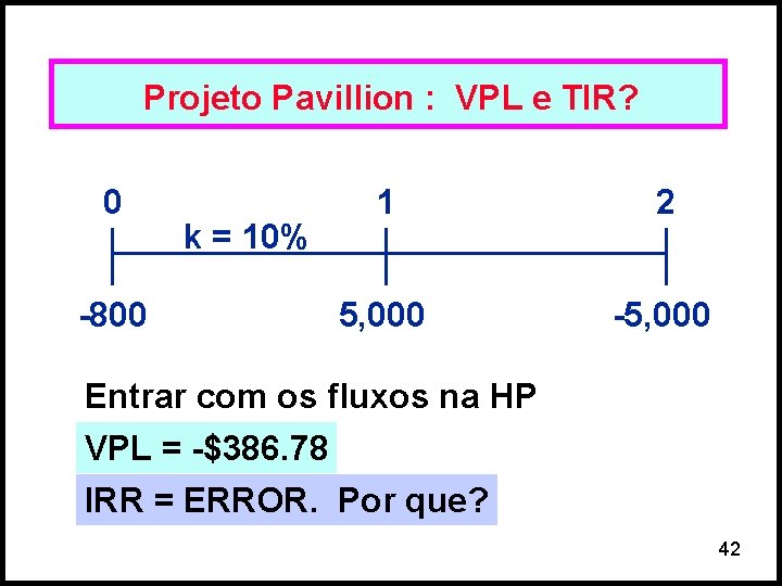 Projeto Pavillion : VPL e TIR? 0 -800 k = 10% 1 2 5,