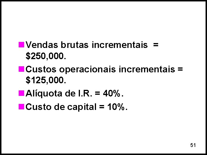 n Vendas brutas incrementais = $250, 000. n Custos operacionais incrementais = $125, 000.