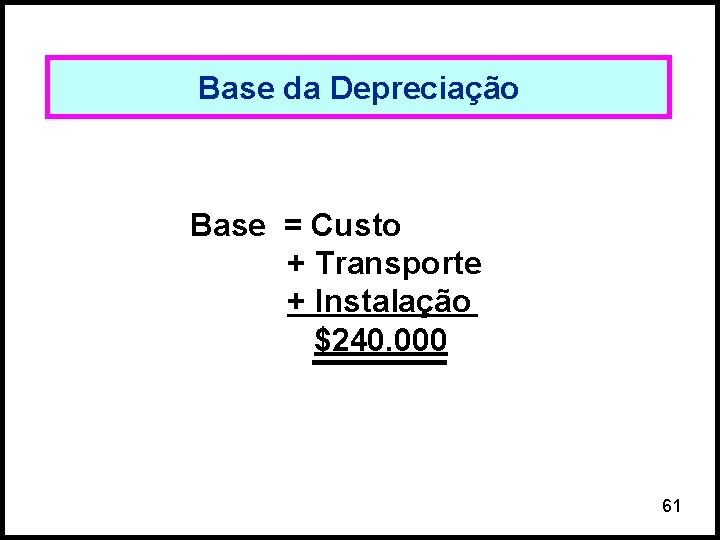 Base da Depreciação Base = Custo + Transporte + Instalação $240. 000 61 