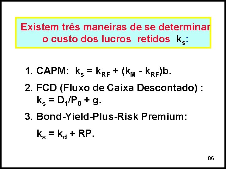 Existem três maneiras de se determinar o custo dos lucros retidos ks: 1. CAPM: