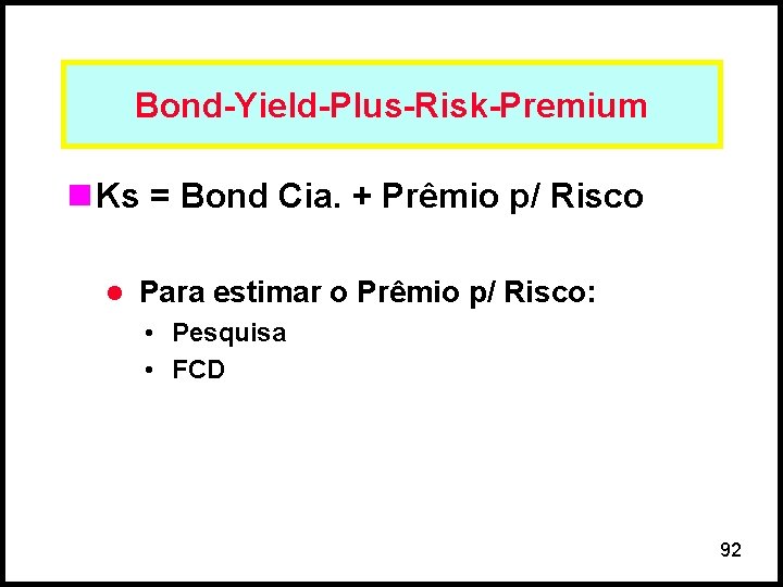 Bond-Yield-Plus-Risk-Premium n Ks = Bond Cia. + Prêmio p/ Risco l Para estimar o